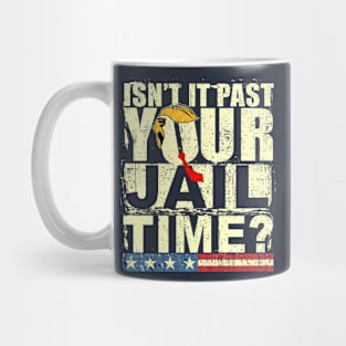 Trump Isn’t It Past Your Jail Time Mug